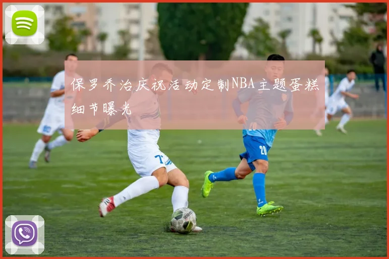 保罗乔治庆祝活动定制NBA主题蛋糕细节曝光