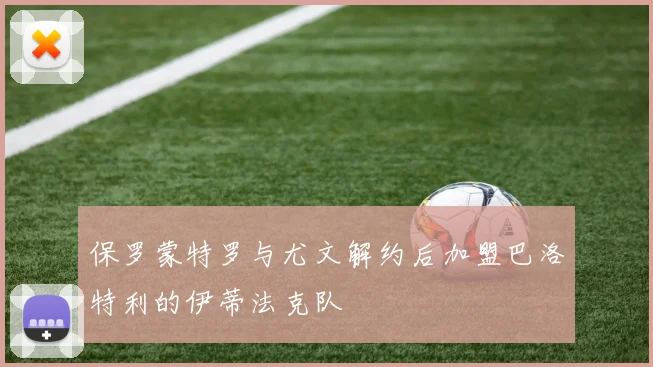 保罗蒙特罗与尤文解约后加盟巴洛特利的伊蒂法克队