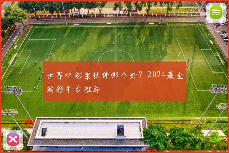 世界杯彩票软件哪个好？2024最全购彩平台推荐